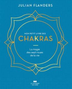 Mon petit livre des chakras. La magie des sept roues de la vie - Flanders Julian - Férès Charlène