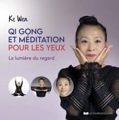Qi gong et meditation pour les yeux - prendre soin de ses yeux et renouveler son regard sur le monde - Wen Ke