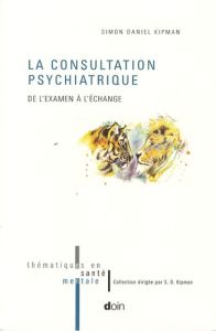 La consultation psychiatrique - Kipman Simon-Daniel