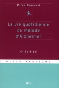 La vie quotidienne du malade d'Alzheimer. 4e édition - Khosravi Mitra
