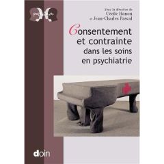 Consentement et contrainte dans les soins psychiatriques - Hanon Cécile - Pascal Jean-Charles