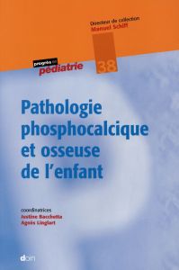 Pathologie phosphocalcique et osseuse de l'enfant - Bacchetta Justine - Linglart Agnès