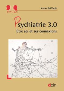 Psychiatrie 3.0. Etre soi et ses connexions - Briffault Xavier