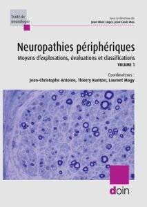Neuropathies périphériques. Tome 1, Moyens d'explorations, évaluations et classifications - Antoine Jean-Christophe - Kuntzer Thierry - Magy L