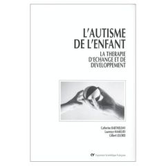 L'AUTISME DE L'ENFANT. La thérapie d'échange de développement - Barthélémy Catherine - Hameury Laurence - Lelord G