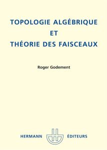 Topologie algébrique et théorie des faisceaux - Godement Roger