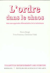 L'ORDRE DANS LE CHAOS. Vers une approche déterministe de la turbulence - Bergé Pierre - Pomeau Yves - Vidal Christian