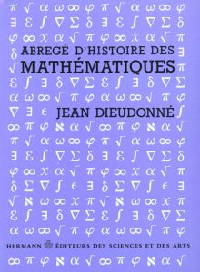 Abrégé d'histoire des mathématiques. 1700-1900 - Dieudonné Jean