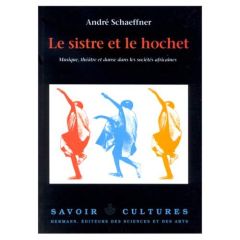 Le sistre et le hochet : musique, théâtre et danses africaines - Schaeffner André