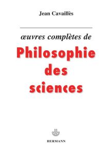 Oeuvres complètes de philosophie des sciences - Cavaillès Jean - Huisman Bruno