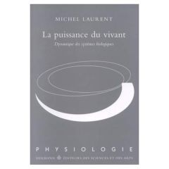 LA PUISSANCE DU VIVANT. Dynamique des systèmes biologiques - Laurent Michel