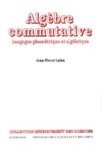 ALGEBRE COMMUTATIVE. Langages géométrique et algébrique, Edition 1998 revue et corrigée - Lafon Jean-Pierre