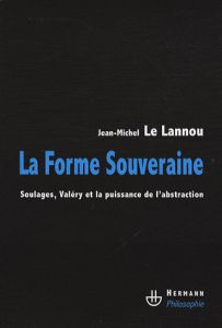 La forme souveraine. Soulages, Valéry et la puissance de l'abstraction - Le Lannou Jean-Michel