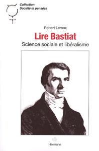 Lire Bastiat. Science sociale et libéralisme - Leroux Robert