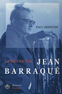 La Mer en feu : Jean Barraqué - Griffiths Paul