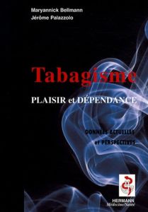 Le tabagisme. Entre plaisir et dépendance, données actuelles et perspectives - Bellmann Maryannick - Palazzolo Jérôme