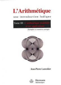 L'Arithmétique. Tome 3, L'arithmétique modulaire et ses applications - Lamoitier Jean-Pierre