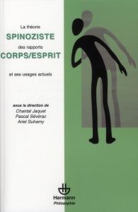 La théorie spinoziste des rapports corps/ esprit et ses usages actuels - Jaquet Chantal - Sévérac Pascal - Suhamy Ariel