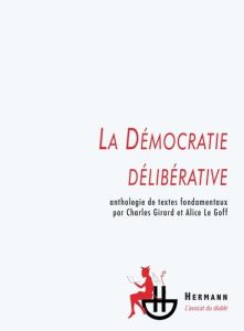 La Démocratie délibérative. Anthologie de textes fondamentaux - Girard Charles - Le Goff Alice