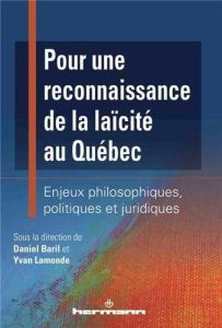Pour une reconnaissance de la laïcité au Québec. Enjeux philosophiques, politiques et juridiques - Baril Daniel - Lamonde Yvan