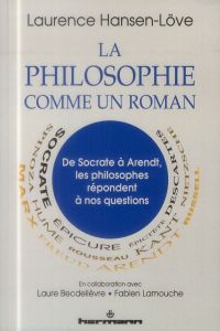 La philosophie comme un roman. De Socrate à Arendt, les philosophes répondent à nos questions - Hansen-Love Laurence - Becdelièvre Laure - Lamouch