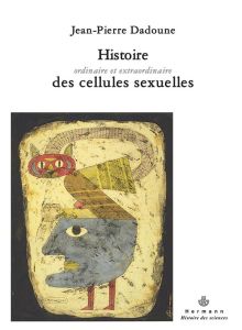 Histoire ordinaire et extraordinaire des cellules sexuelles - Dadoune Jean-Pierre