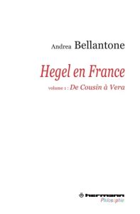 Hegel en France. Volume 1 : De Cousin à Vera - Bellantone Andrea - Ragusa Sofia - Parisi Riccardo