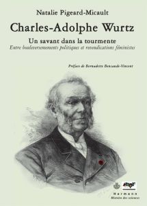 Charles-Adolphe Wurtz. Un savant dans la tourmente - Pigeard-Micault Natalie
