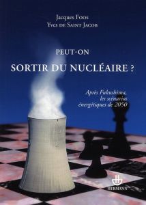 Peut-on sortir du nucléaire ? Après Fukushima, les scénarios énergétiques de 2050 - Foos Jacques - Saint Jacob Yves de