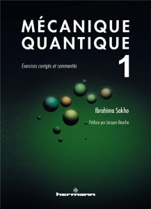 Mécanique quantique. Tome 1, Exercices corrigés et commentés - Sakho Ibrahima - Bauche Jacques