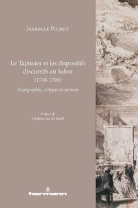 Le Tapissier et les dispositifs discursifs au Salon (1750-1789). Expographie, critique et opinion - Pichet Isabelle - Van de Sandt Udolpho