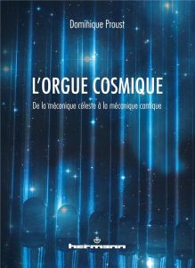 L'orgue cosmique. De la mécanique céleste à la mécanique cantique - Proust Dominique