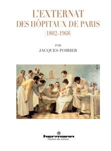 L'externat des hôpitaux de Paris (1802-1968) - Poirier Jacques