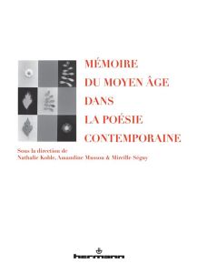 Mémoire du Moyen Age dans la poésie contemporaine - Koble Nathalie - Mussou Amandine - Séguy Mireille