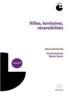 Villes, territoires, réversibilités - Scherrer Franck - Vanier Martin
