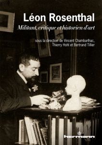 Léon Rosenthal 1870-1932. Militant, critique et historien d'art - Chambarlhac Vincent - Hohl Thierry - Tillier Bertr