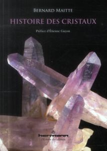 Histoire des cristaux - Maitte Bernard - Guyon Etienne