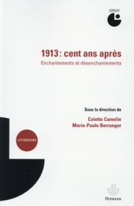 1913, cent ans après. Enchantements et désenchantements : actes du colloque de Cerisy, juillet 2013 - Camelin Colette - Berranger Marie-Paule