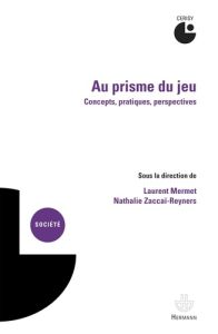 Au prisme du jeu. Concepts, pratiques, perspectives - Mermet Laurent - Zaccaï-Reyners Nathalie