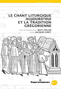 Le chant liturgique aujourd'hui et la tradition grégorienne - Föllmi Beat - Viret Jacques