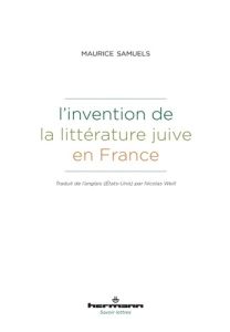 L'invention de la littérature juive en France - Samuels Maurice - Weill Nicolas
