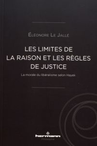 Les limites de la raison et les règles de justice. La morale du libéralisme selon Hayek - Le Jallé Eléonore