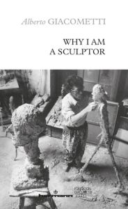 Why I am a sculptor - Giacometti Alberto