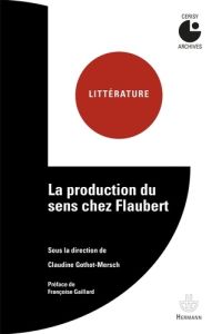 La production du sens chez Flaubert - Gothot-Mersch Claudine - Gaillard Françoise