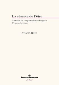 La réserve de l'être. Actualité du néoplatonisme : Bergson, Deleuze, Levinas - Roux Sylvain