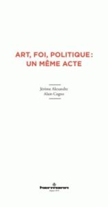 Art, foi, politique : un même acte - Alexandre Jérôme - Cugno Alain