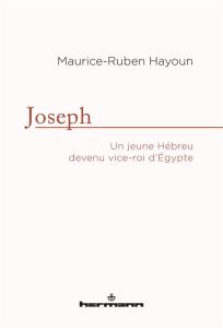 Joseph. Un jeune hébreu devenu vice-roi d'Egypte - Hayoun Maurice-Ruben - Starobinski-Safran Esther