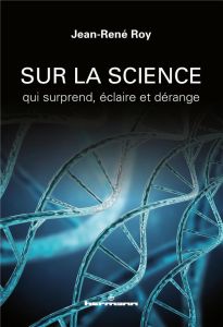 Sur la science qui surprend, éclaire et dérange - Roy Jean-René