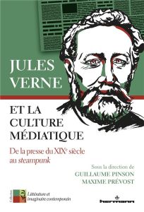 Jules Verne et la culture médiatique. De la presse du XIXe siècle au steampunk - Pinson Guillaume - Prévost Maxime