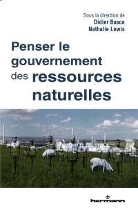 Penser le gouvernement des ressources naturelles - Busca Didier - Lewis Nathalie